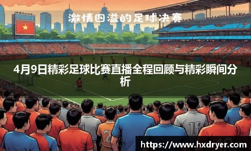 4月9日精彩足球比赛直播全程回顾与精彩瞬间分析