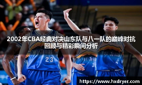 2002年CBA经典对决山东队与八一队的巅峰对抗回顾与精彩瞬间分析