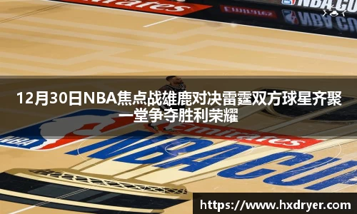 12月30日NBA焦点战雄鹿对决雷霆双方球星齐聚一堂争夺胜利荣耀