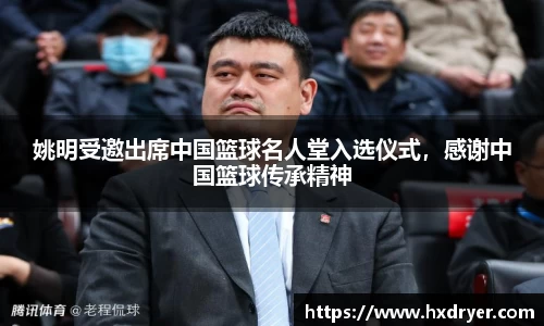 姚明受邀出席中国篮球名人堂入选仪式，感谢中国篮球传承精神